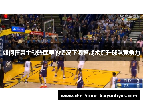 如何在勇士缺阵库里的情况下调整战术提升球队竞争力