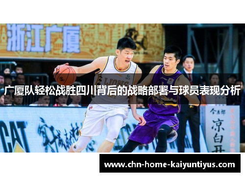 广厦队轻松战胜四川背后的战略部署与球员表现分析