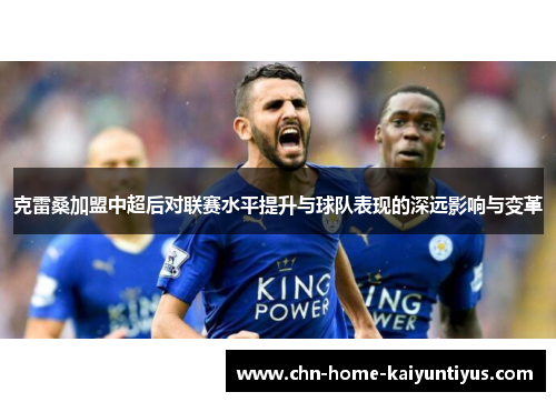 克雷桑加盟中超后对联赛水平提升与球队表现的深远影响与变革