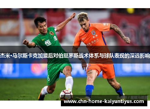 杰米·马尔斯卡克加盟后对伯恩茅斯战术体系与球队表现的深远影响