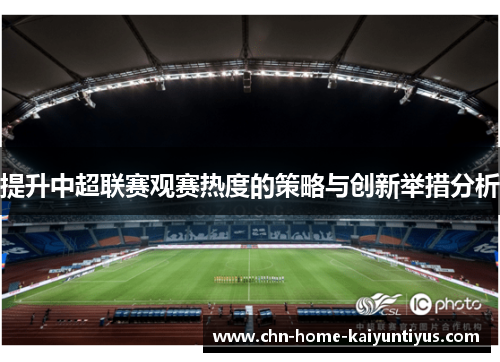 提升中超联赛观赛热度的策略与创新举措分析