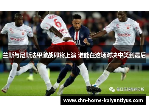兰斯与尼斯法甲激战即将上演 谁能在这场对决中笑到最后