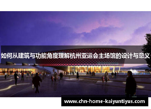 如何从建筑与功能角度理解杭州亚运会主场馆的设计与意义