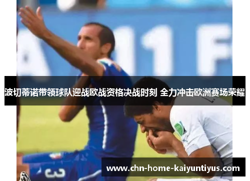 波切蒂诺带领球队迎战欧战资格决战时刻 全力冲击欧洲赛场荣耀