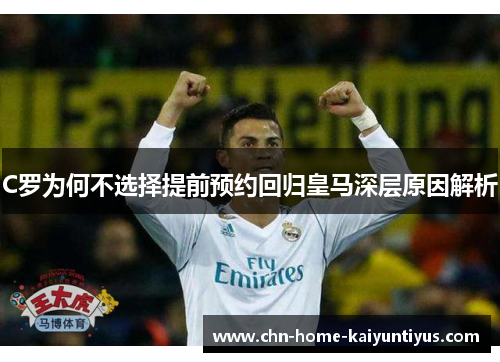 C罗为何不选择提前预约回归皇马深层原因解析