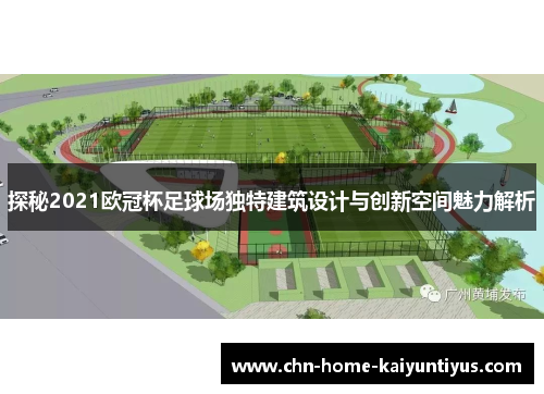 探秘2021欧冠杯足球场独特建筑设计与创新空间魅力解析