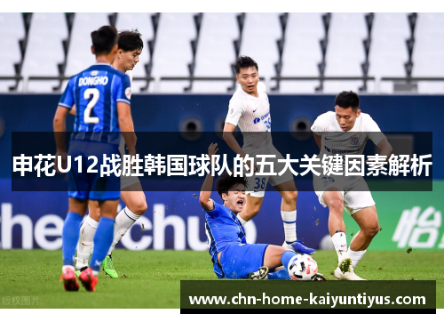 申花U12战胜韩国球队的五大关键因素解析