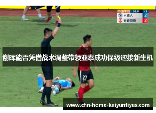 谢晖能否凭借战术调整带领亚泰成功保级迎接新生机