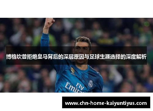 博格坎普拒绝皇马背后的深层原因与足球生涯选择的深度解析