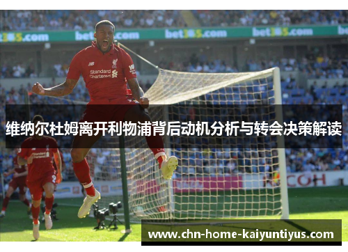 维纳尔杜姆离开利物浦背后动机分析与转会决策解读
