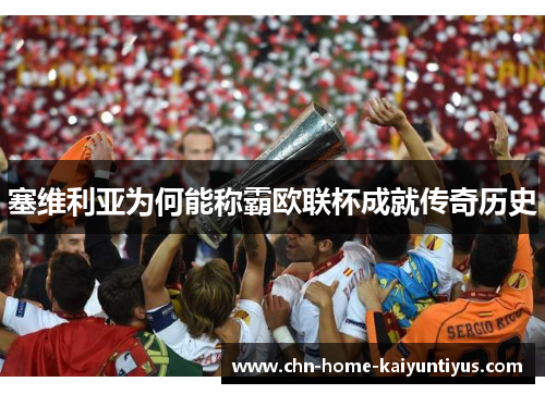 塞维利亚为何能称霸欧联杯成就传奇历史 塞维利亚为何能称霸欧联杯成就传奇历史