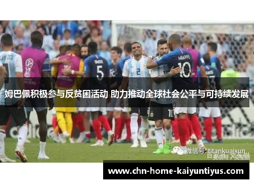 姆巴佩积极参与反贫困活动 助力推动全球社会公平与可持续发展