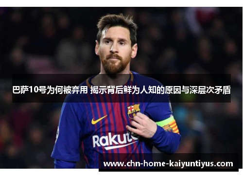 巴萨10号为何被弃用 揭示背后鲜为人知的原因与深层次矛盾
