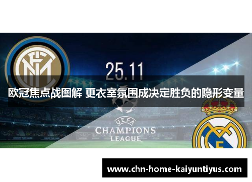 欧冠焦点战图解 更衣室氛围成决定胜负的隐形变量 欧冠焦点战图解 更衣室氛围成决定胜负的隐形变量