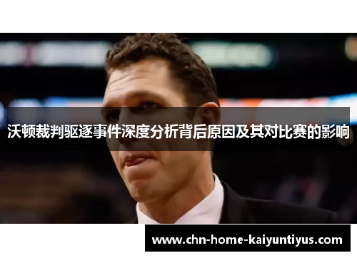 沃顿裁判驱逐事件深度分析背后原因及其对比赛的影响