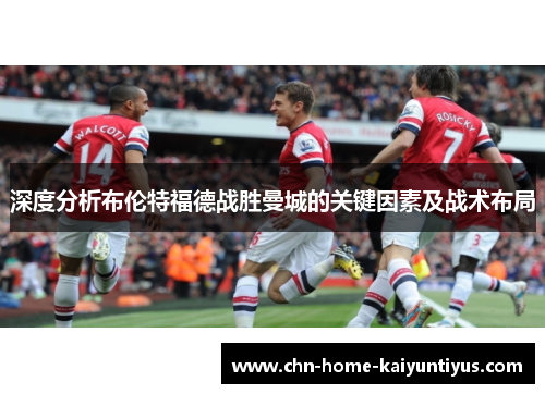 深度分析布伦特福德战胜曼城的关键因素及战术布局 深度分析布伦特福德战胜曼城的关键因素及战术布局
