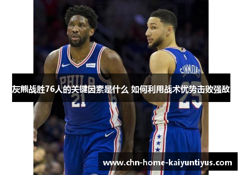 灰熊战胜76人的关键因素是什么 如何利用战术优势击败强敌 灰熊战胜76人的关键因素是什么 如何利用战术优势击败强敌