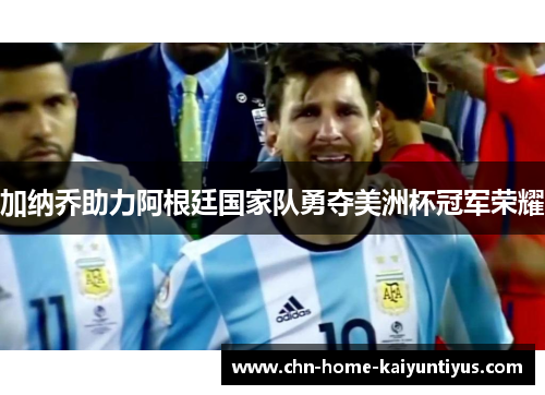 加纳乔助力阿根廷国家队勇夺美洲杯冠军荣耀 加纳乔助力阿根廷国家队勇夺美洲杯冠军荣耀