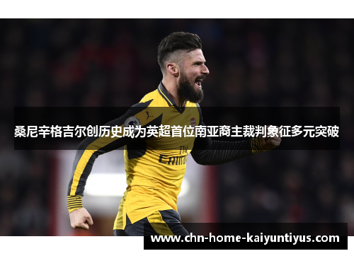 桑尼辛格吉尔创历史成为英超首位南亚裔主裁判象征多元突破 桑尼辛格吉尔创历史成为英超首位南亚裔主裁判象征多元突破