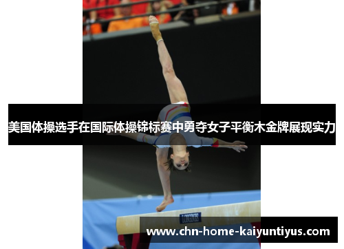美国体操选手在国际体操锦标赛中勇夺女子平衡木金牌展现实力