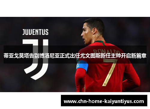 蒂亚戈莫塔告别博洛尼亚正式出任尤文图斯新任主帅开启新篇章