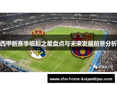西甲新赛季崛起之星盘点与未来发展前景分析