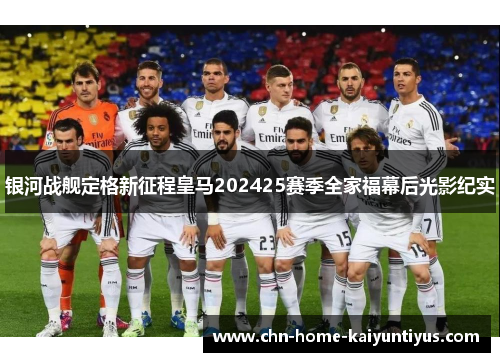 银河战舰定格新征程皇马202425赛季全家福幕后光影纪实