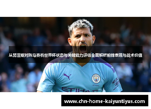 从努涅斯对阵马赛看世界杯状态与关键能力评估全面解析前锋表现与战术价值