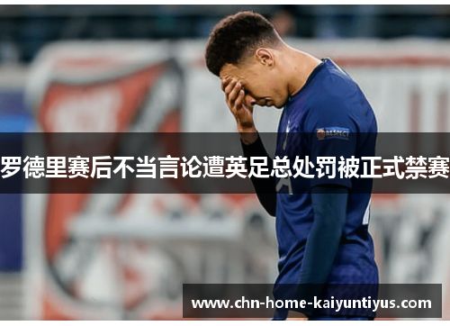 罗德里赛后不当言论遭英足总处罚被正式禁赛