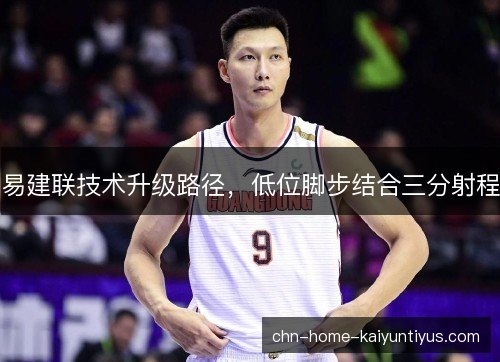 易建联技术升级路径，低位脚步结合三分射程